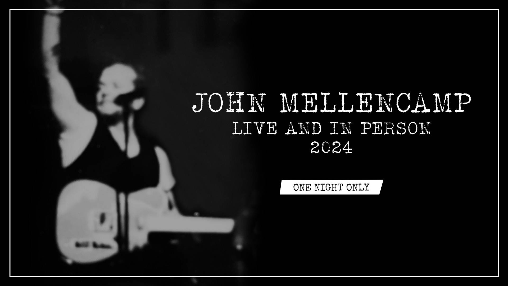 Banner text reads: "John Mellencamp Live and In Person 2024. One Night Only. The background is a blurry image of John Mellencamp in a black tank top and holding a guitar with his right arm raised. The background is black.