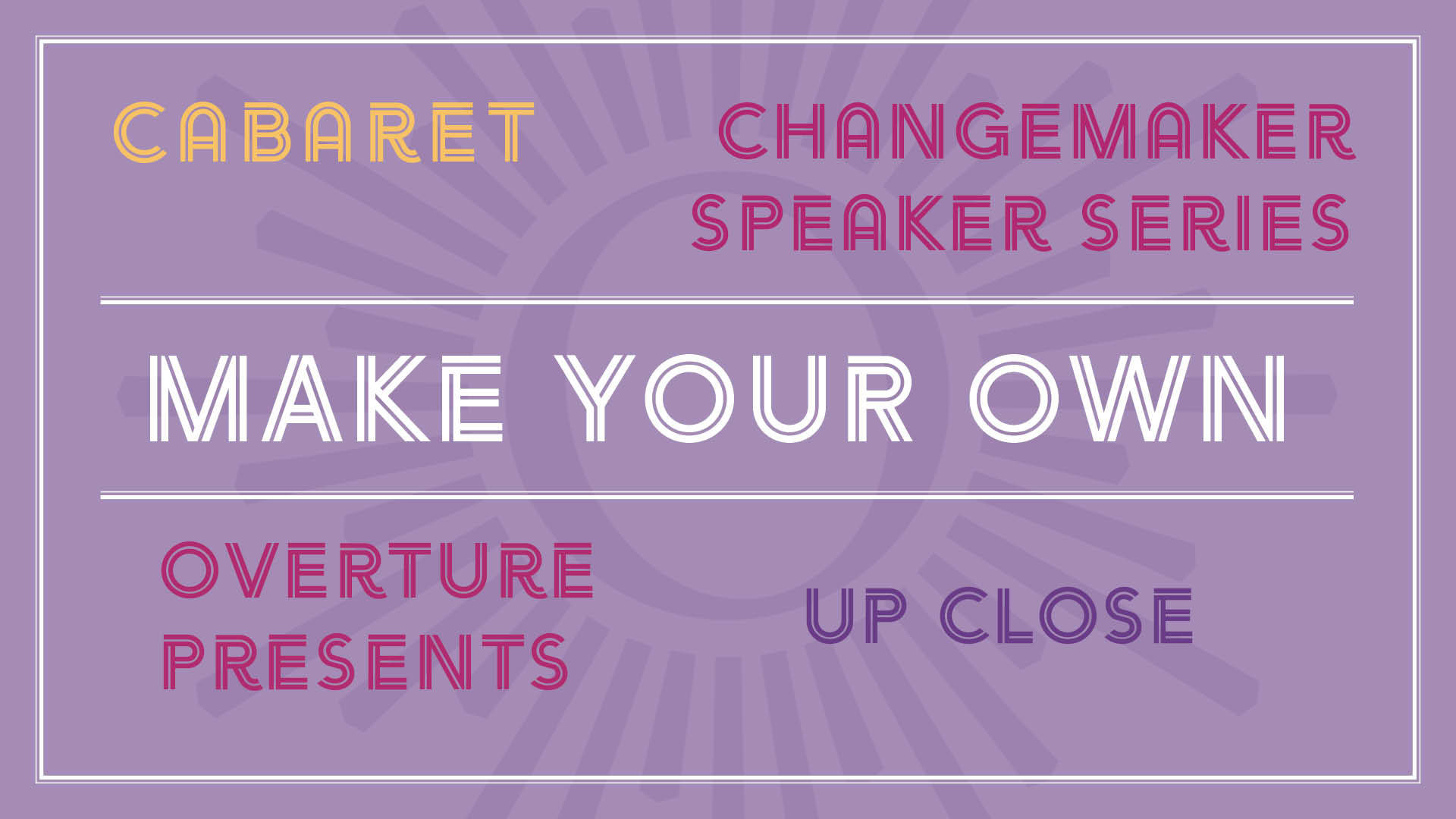 Purple banner reads: "Make Your Own" in bold white font with "Cabaret, Changemakers, Overture Presents and Up Close" surrounding.