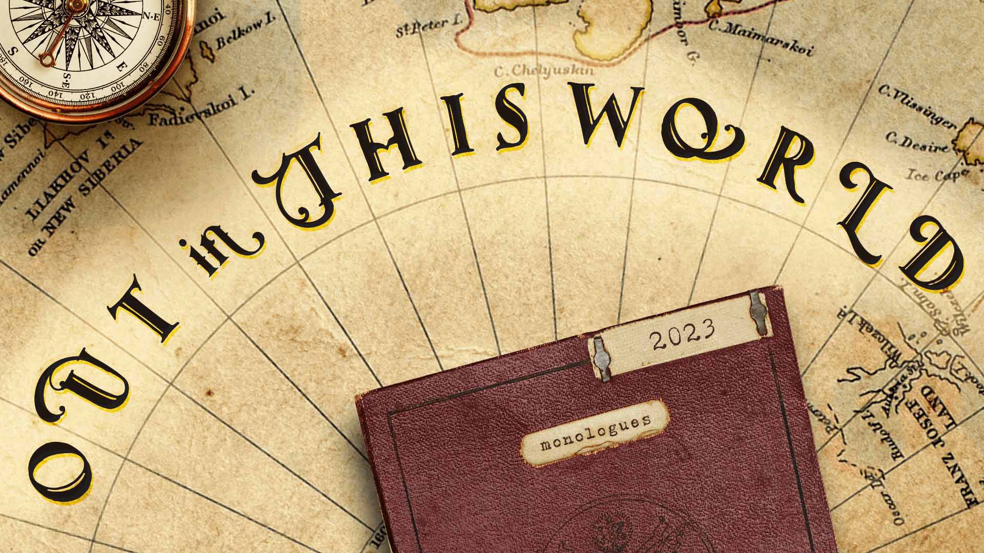 A map with a compass in the top left corner, a red passport book that says "monologues" and "2023" on it, and the words OUT in THIS WORLD arced across the middle. 