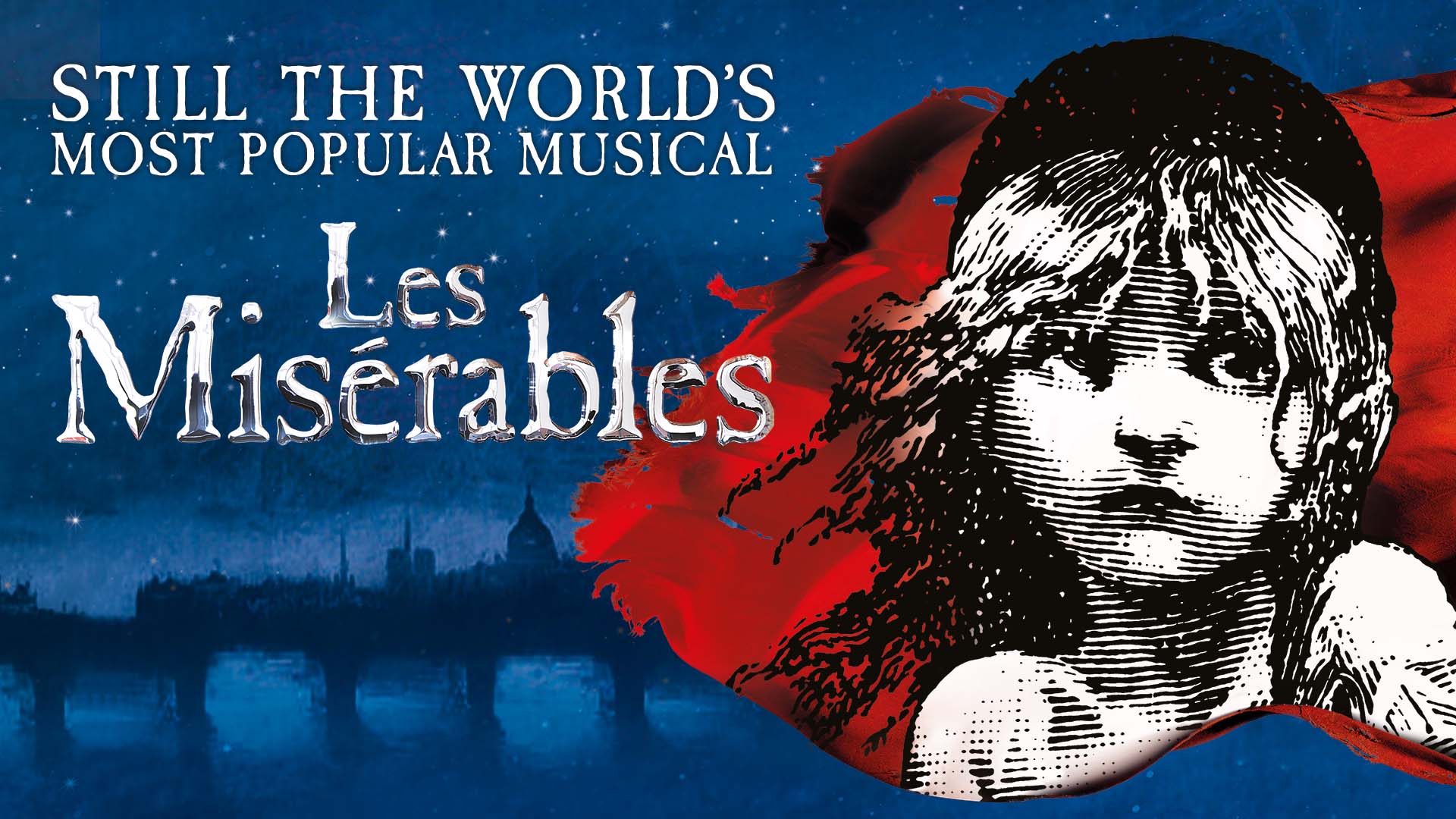 Banner text reads: Still the World's Most Popular Musical. Les Miserables. A black and white drawing of a young girl with flowing hair, looking upwards whistfully. the illustration is on top of a red flag and the background is a vague blue and white skyline of Paris and a starry sky.