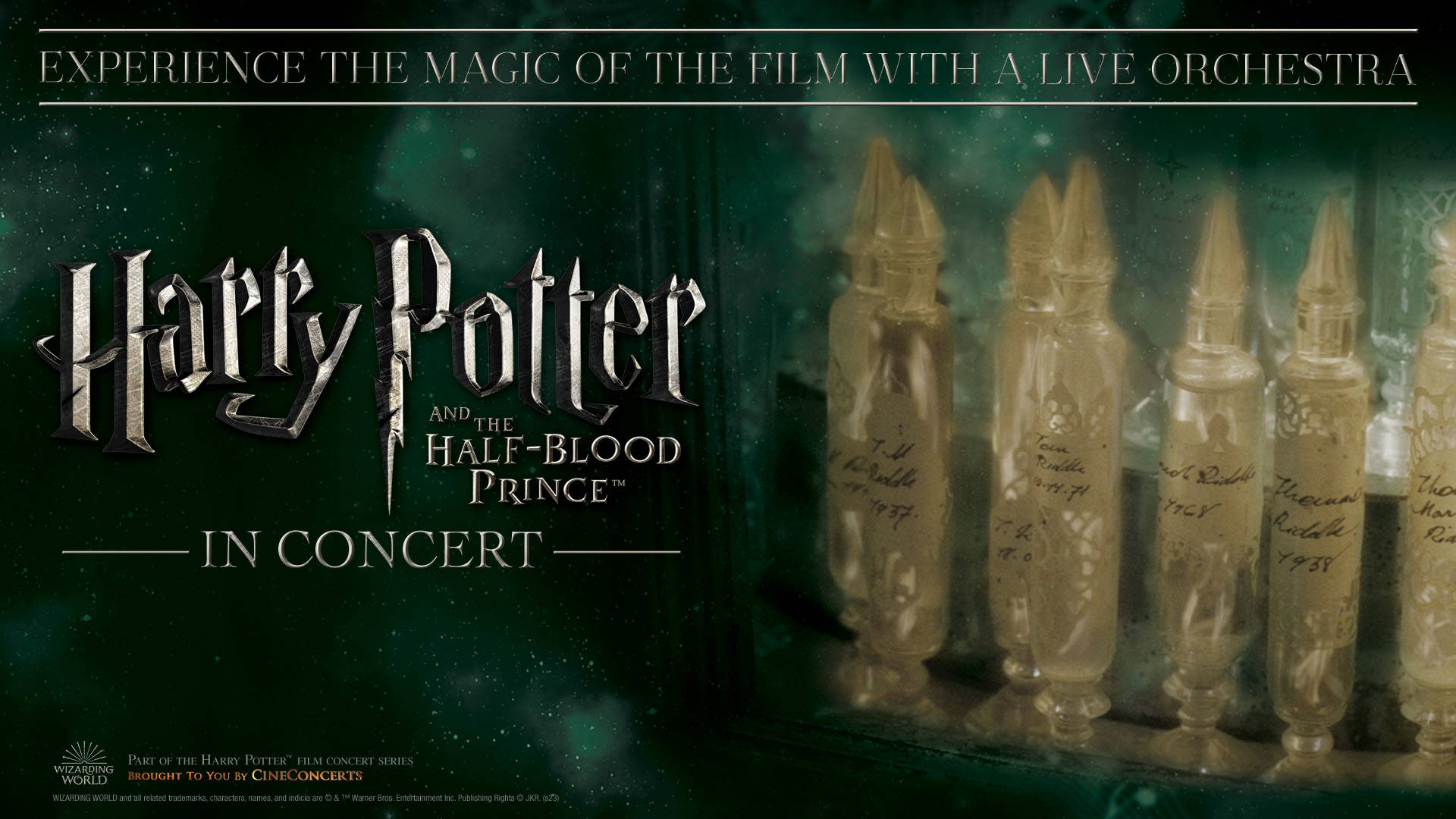 Silvery banner text reads: Experience the magic of the film with a live orchestra. Harry Potter and the Half-Blood Prince in Concert. The backgrond is green and black and there is an image of cream colored vials with pointy tops and various names written on them.
