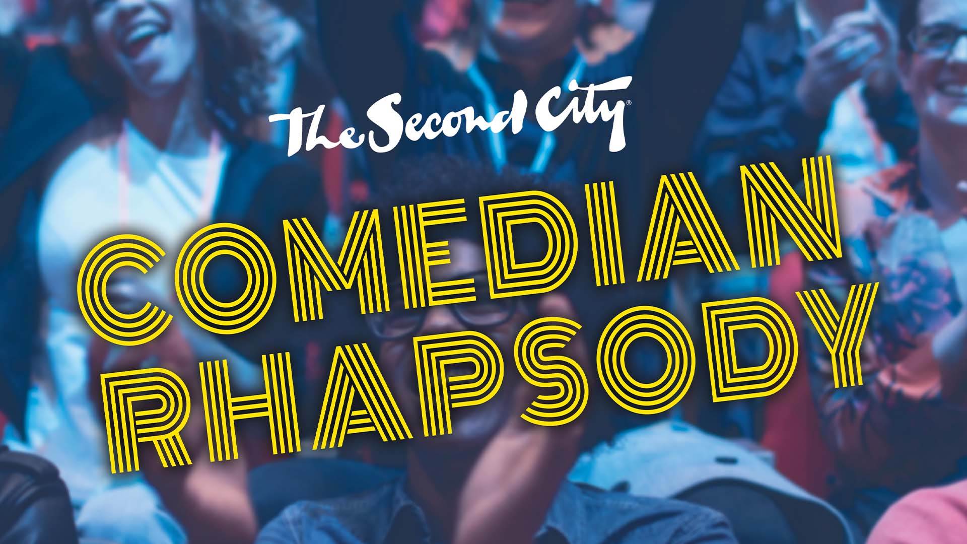 A close up, blurred image of an audience laughing. Over top of it are the words "The Second City: Comedian Rhapsody". "The Second City" is in white and cursive. "Comedian Rhapsody" is yellow, in all caps, and in a marquee-style font.