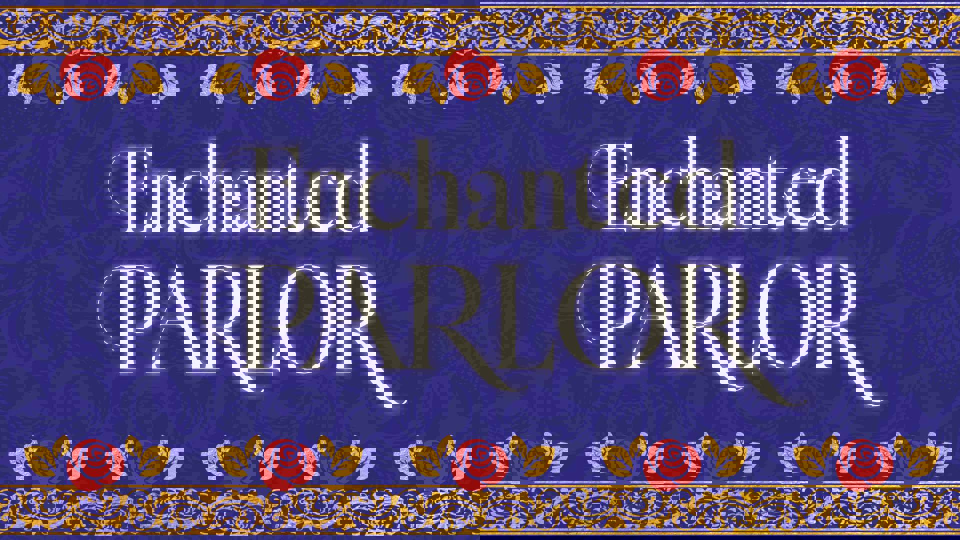 Blue banner reads: "Enchanted Parlor." Red rose graphics with gold leaves and trim border the top and bottom.