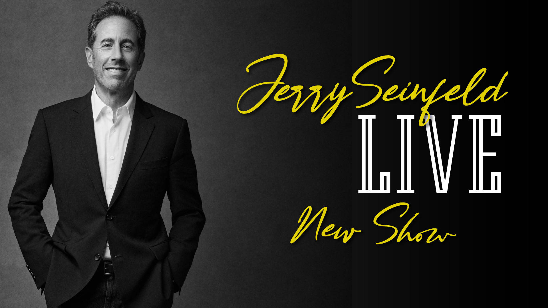 A greyscale image of Jerry Seinfeld, a middle aged man with light complexion, short dark hair, and a black suit with no tie. Banner text on the right side reads, "Jerry Seinfeld Live New Show"