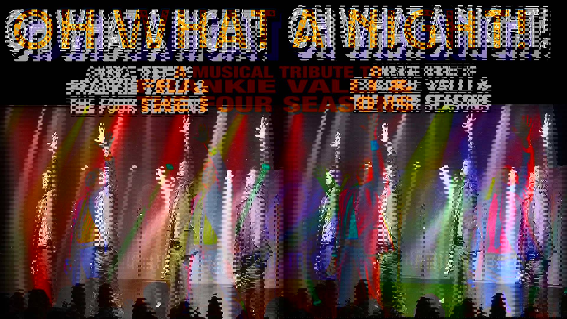 A banner image stating OH WHAT A NIGHT! A Musical Tribute to FRANKIE VALLI & THE FOUR SEASONS. Four white men stand on stage with one hand reaching to the sky.