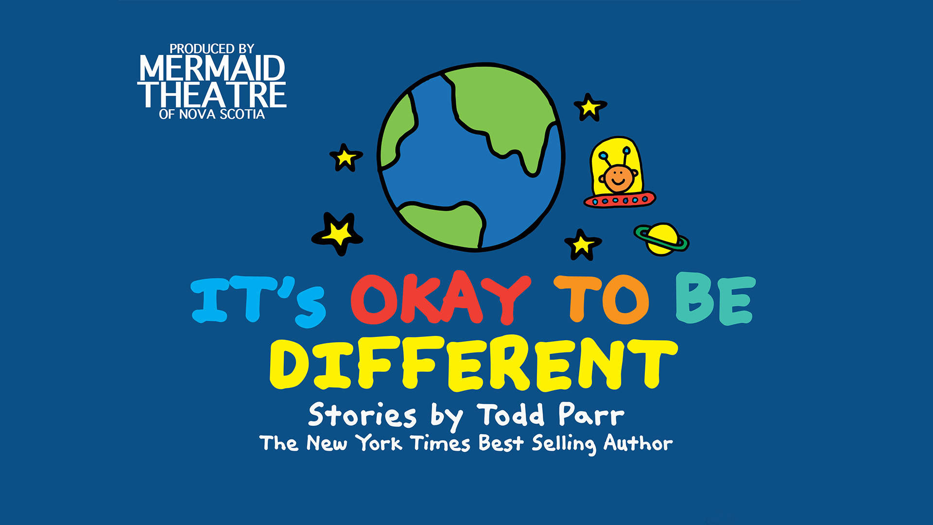 Blue Banner with text that reads: It's Okay To Be Different. Stories by Todd Parr. The New York Times Best Selling Author. Produced by Mermaid Theatre of Nova Scotia. Blue Banner with a cartoon image of earth and little alien in a space ship