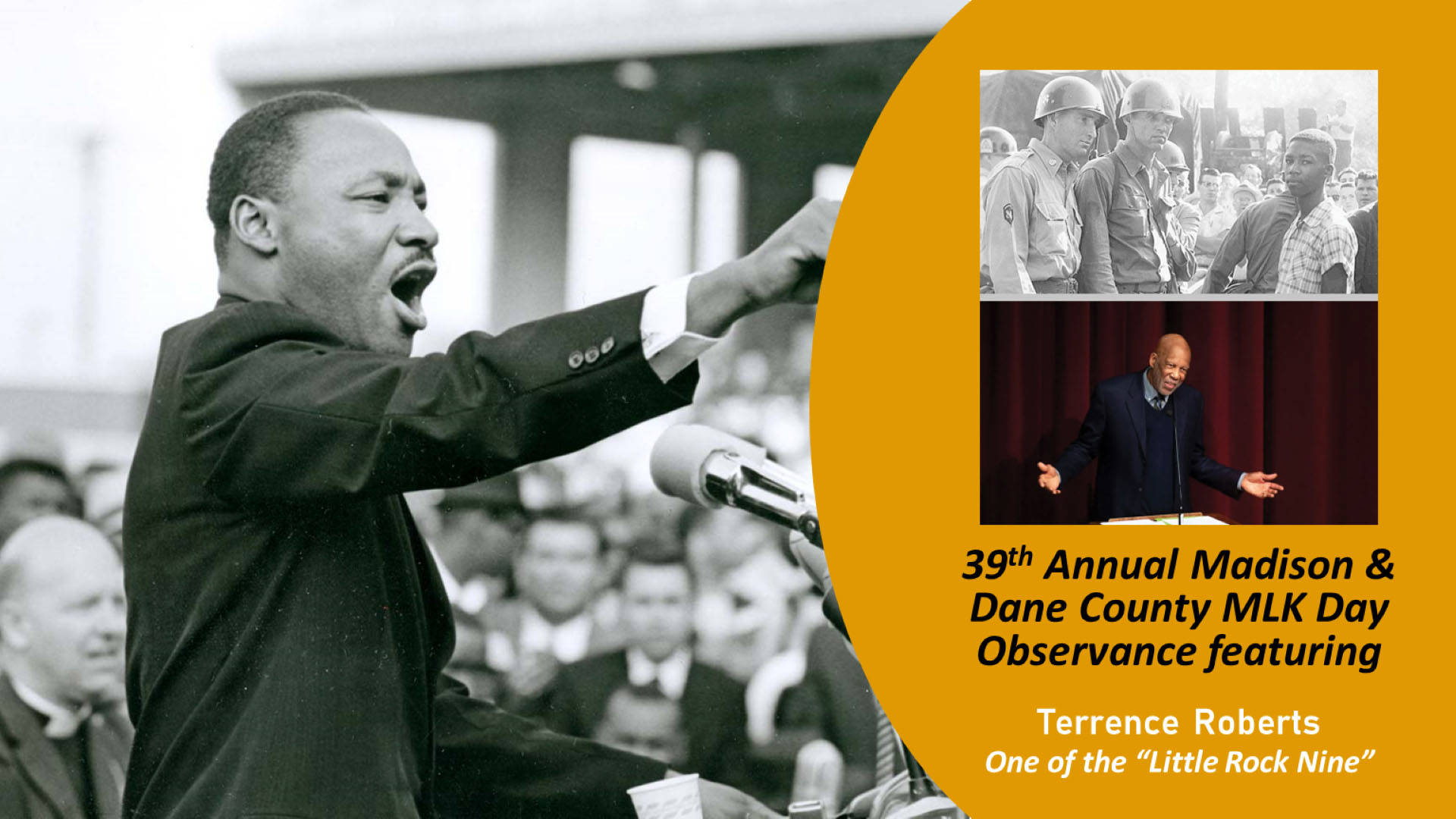 Banner with a black and white photo of Martin Luther King Jr. speaking. On the right banner text reads, "39th Annual Madison & Dane County MLK Day Observance featuring Terrence Roberts One of the 'Little Rock Nine'". Inset photos of a young African American man with two officers in hard helmets and an older African American man speaking at a podium.