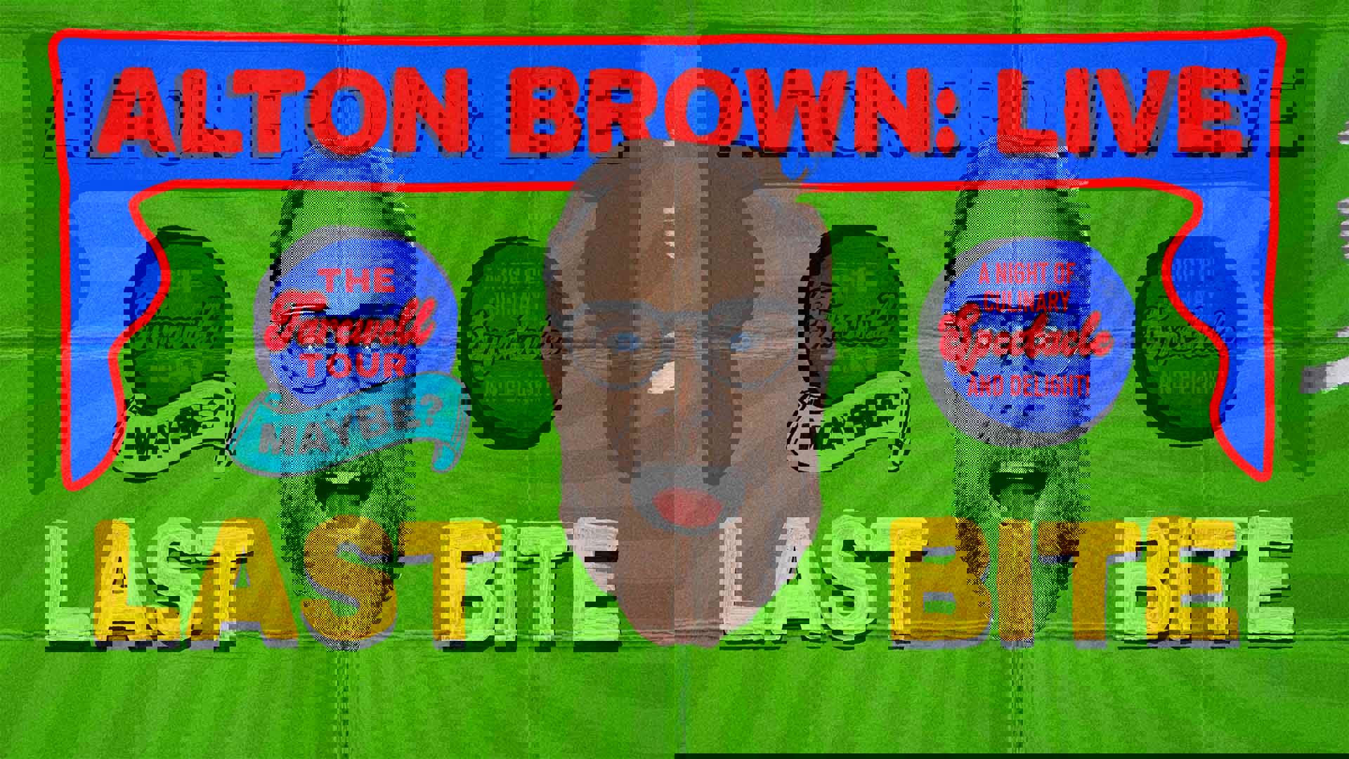 Green banner that reads: "Alton Brown Live. The Farewell Tour- maybe? A night of culinary Spectacle and delight! Last Bite." A cut out of Alton Brown's (a middle-aged caucasian man with a brown beard and receding brown hair in black framed glasses) head is at the center.