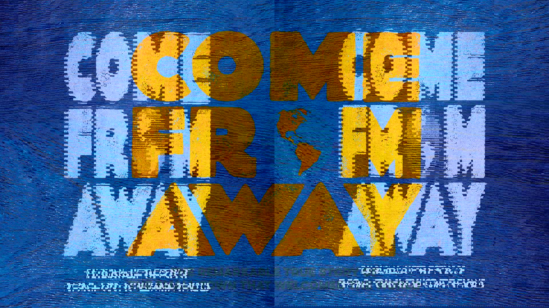 "COME FROM AWAY - The Remarkable True Story of the Small Town that Welcomed the World" in big yellow lettering against a blue wood grain background. The O in "FROM" is a graphic of planet earth.